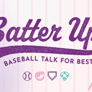 “Batter Up! Baseball Talk for Besties”